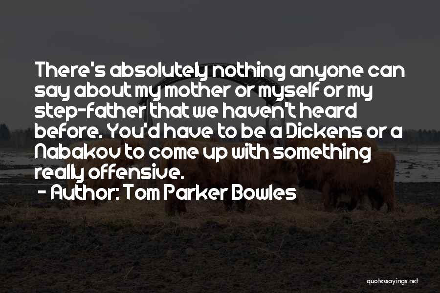 Tom Parker Bowles Quotes: There's Absolutely Nothing Anyone Can Say About My Mother Or Myself Or My Step-father That We Haven't Heard Before. You'd