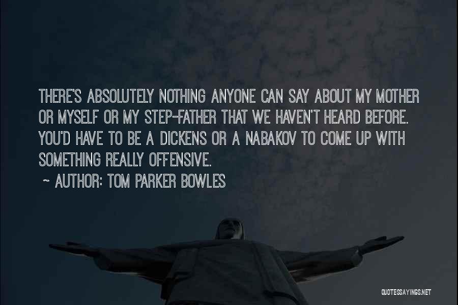 Tom Parker Bowles Quotes: There's Absolutely Nothing Anyone Can Say About My Mother Or Myself Or My Step-father That We Haven't Heard Before. You'd