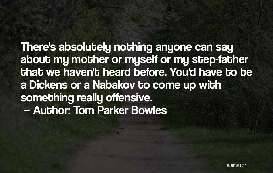 Tom Parker Bowles Quotes: There's Absolutely Nothing Anyone Can Say About My Mother Or Myself Or My Step-father That We Haven't Heard Before. You'd