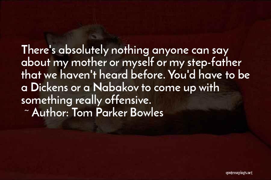 Tom Parker Bowles Quotes: There's Absolutely Nothing Anyone Can Say About My Mother Or Myself Or My Step-father That We Haven't Heard Before. You'd