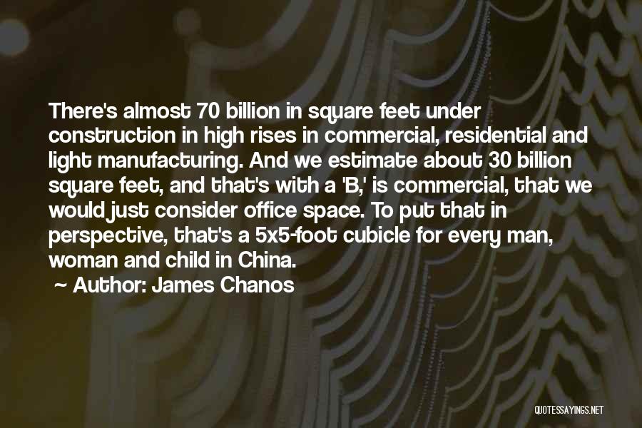 James Chanos Quotes: There's Almost 70 Billion In Square Feet Under Construction In High Rises In Commercial, Residential And Light Manufacturing. And We