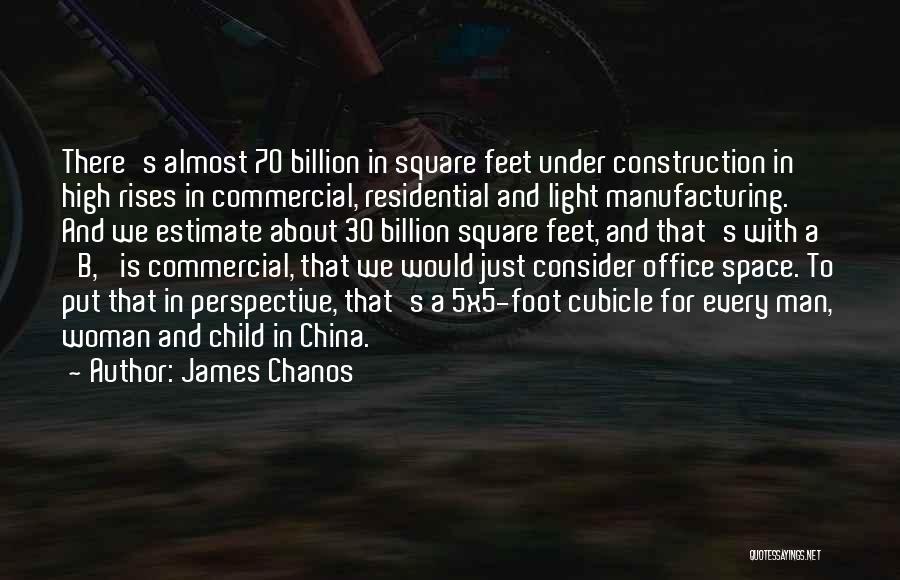 James Chanos Quotes: There's Almost 70 Billion In Square Feet Under Construction In High Rises In Commercial, Residential And Light Manufacturing. And We