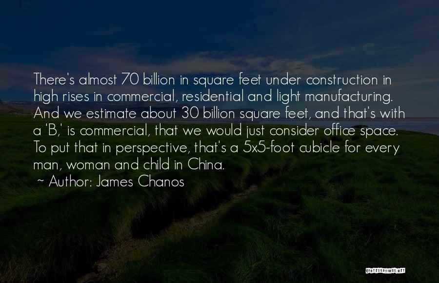 James Chanos Quotes: There's Almost 70 Billion In Square Feet Under Construction In High Rises In Commercial, Residential And Light Manufacturing. And We