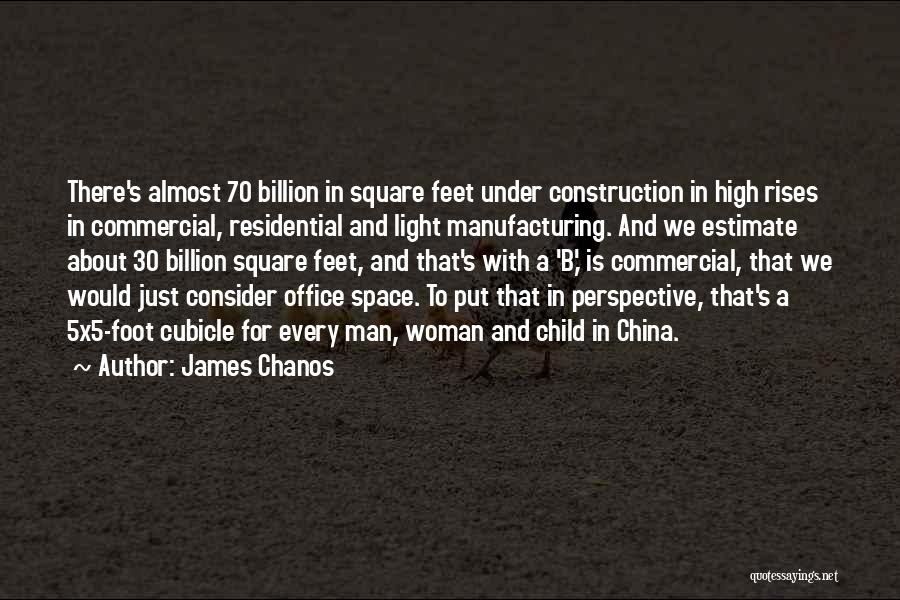 James Chanos Quotes: There's Almost 70 Billion In Square Feet Under Construction In High Rises In Commercial, Residential And Light Manufacturing. And We