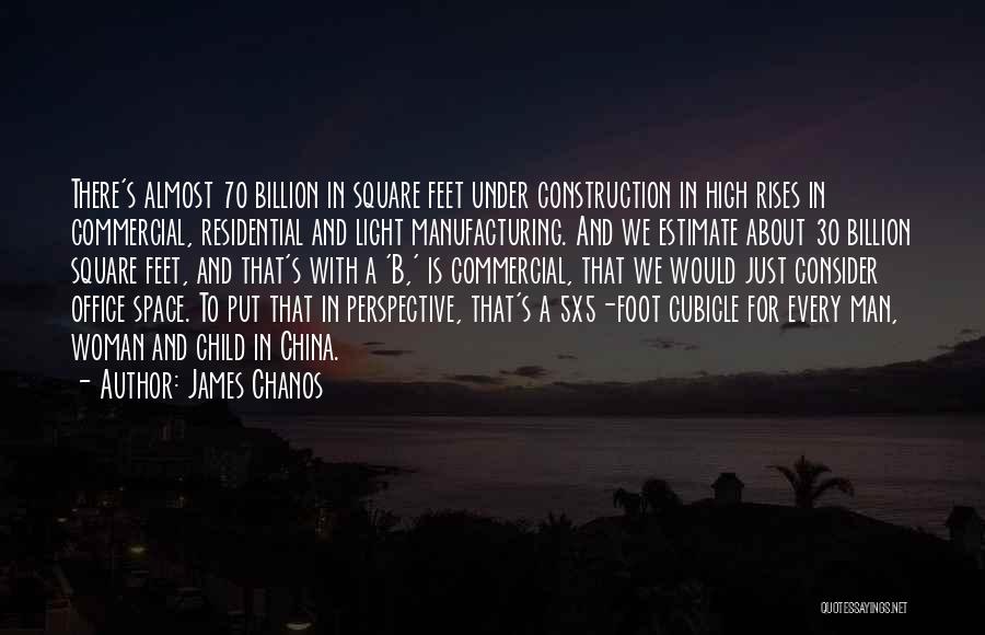 James Chanos Quotes: There's Almost 70 Billion In Square Feet Under Construction In High Rises In Commercial, Residential And Light Manufacturing. And We