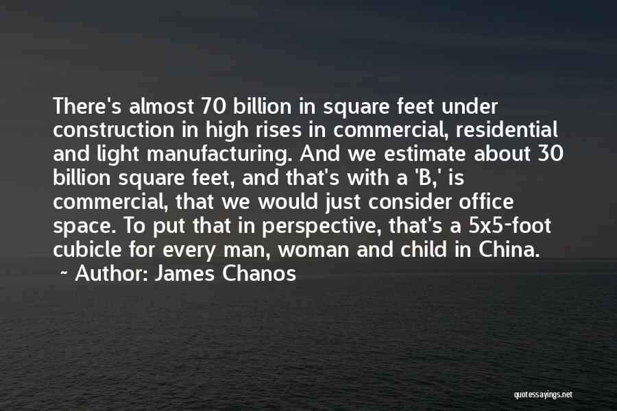 James Chanos Quotes: There's Almost 70 Billion In Square Feet Under Construction In High Rises In Commercial, Residential And Light Manufacturing. And We