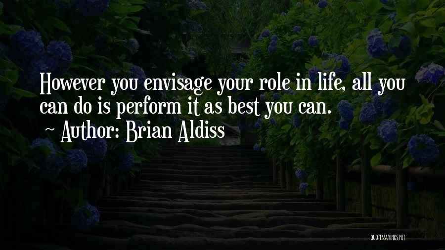 Brian Aldiss Quotes: However You Envisage Your Role In Life, All You Can Do Is Perform It As Best You Can.