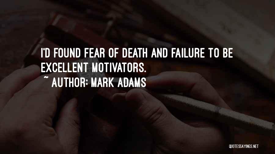 Mark Adams Quotes: I'd Found Fear Of Death And Failure To Be Excellent Motivators.