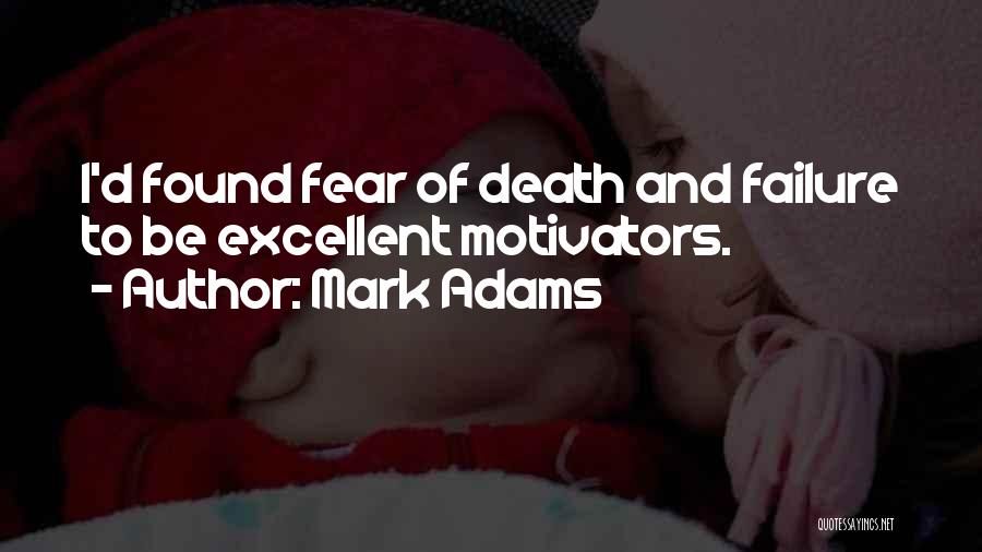 Mark Adams Quotes: I'd Found Fear Of Death And Failure To Be Excellent Motivators.