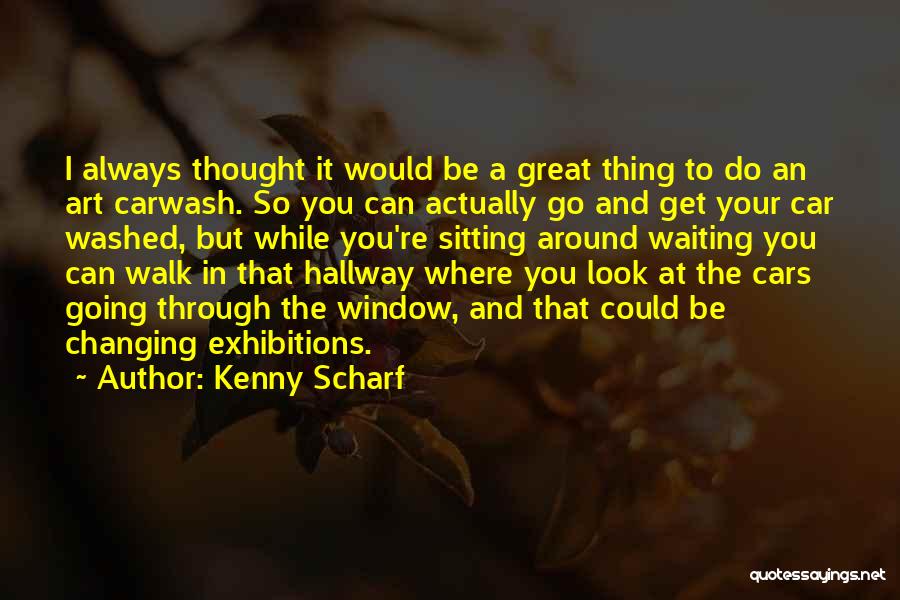 Kenny Scharf Quotes: I Always Thought It Would Be A Great Thing To Do An Art Carwash. So You Can Actually Go And