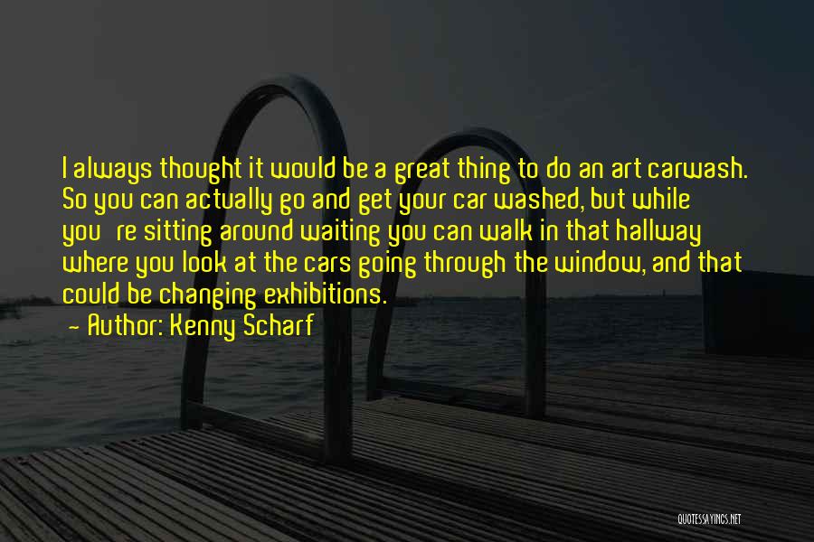 Kenny Scharf Quotes: I Always Thought It Would Be A Great Thing To Do An Art Carwash. So You Can Actually Go And