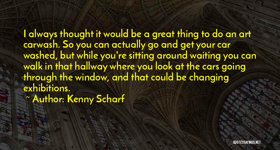 Kenny Scharf Quotes: I Always Thought It Would Be A Great Thing To Do An Art Carwash. So You Can Actually Go And