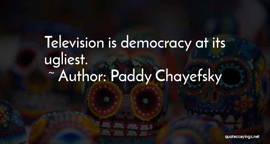 Paddy Chayefsky Quotes: Television Is Democracy At Its Ugliest.