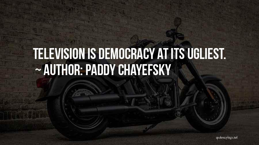 Paddy Chayefsky Quotes: Television Is Democracy At Its Ugliest.