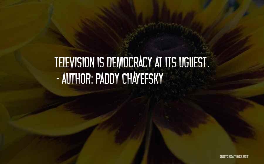 Paddy Chayefsky Quotes: Television Is Democracy At Its Ugliest.