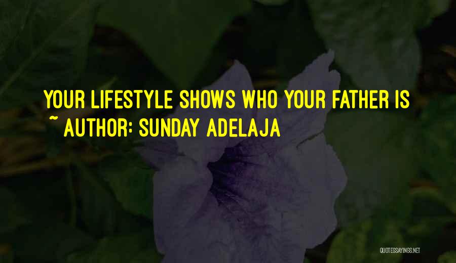 Sunday Adelaja Quotes: Your Lifestyle Shows Who Your Father Is