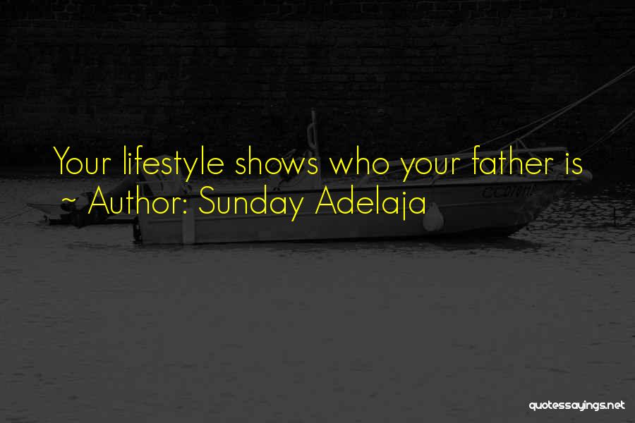 Sunday Adelaja Quotes: Your Lifestyle Shows Who Your Father Is