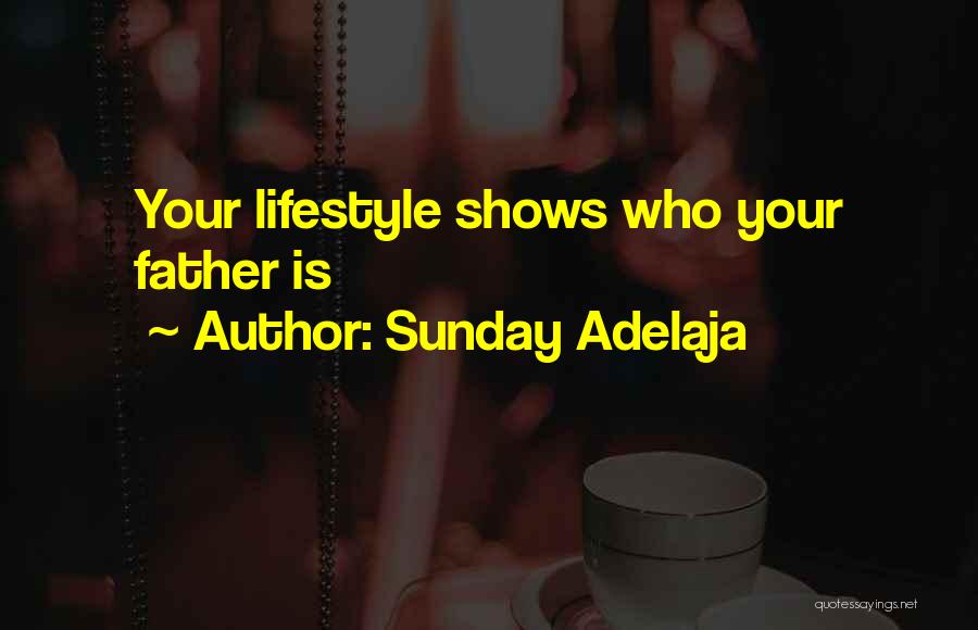 Sunday Adelaja Quotes: Your Lifestyle Shows Who Your Father Is