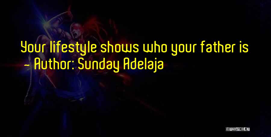 Sunday Adelaja Quotes: Your Lifestyle Shows Who Your Father Is