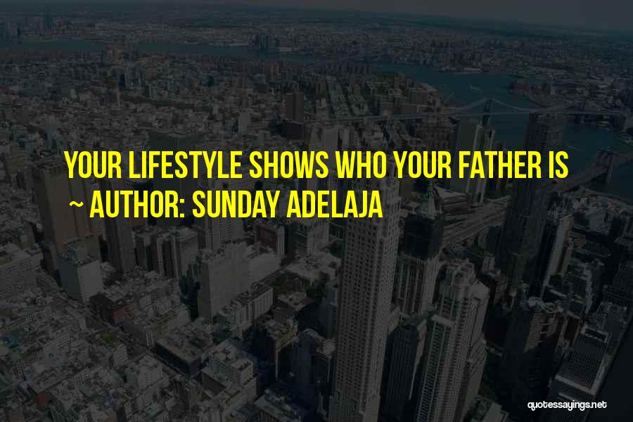 Sunday Adelaja Quotes: Your Lifestyle Shows Who Your Father Is