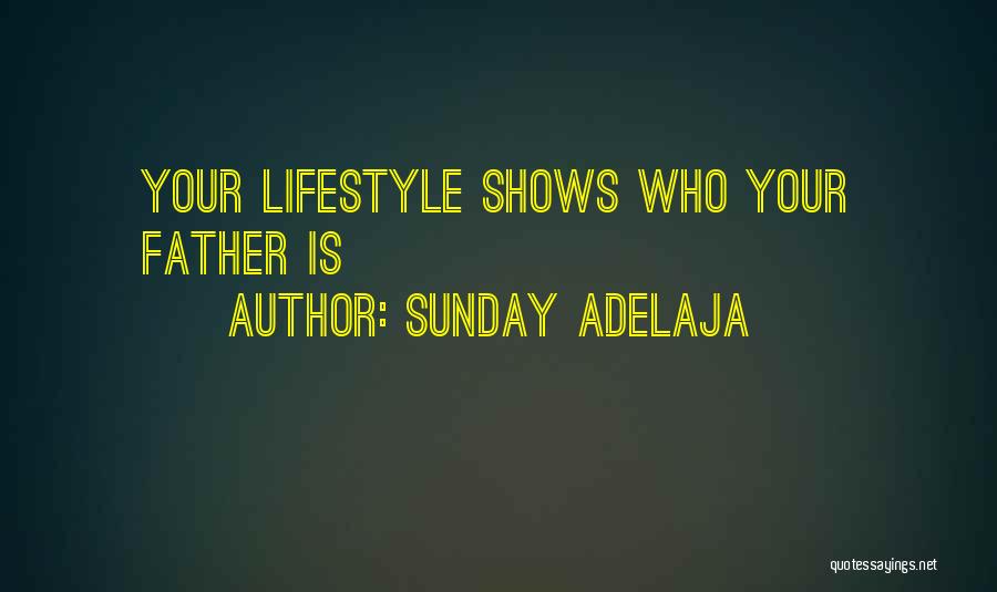 Sunday Adelaja Quotes: Your Lifestyle Shows Who Your Father Is