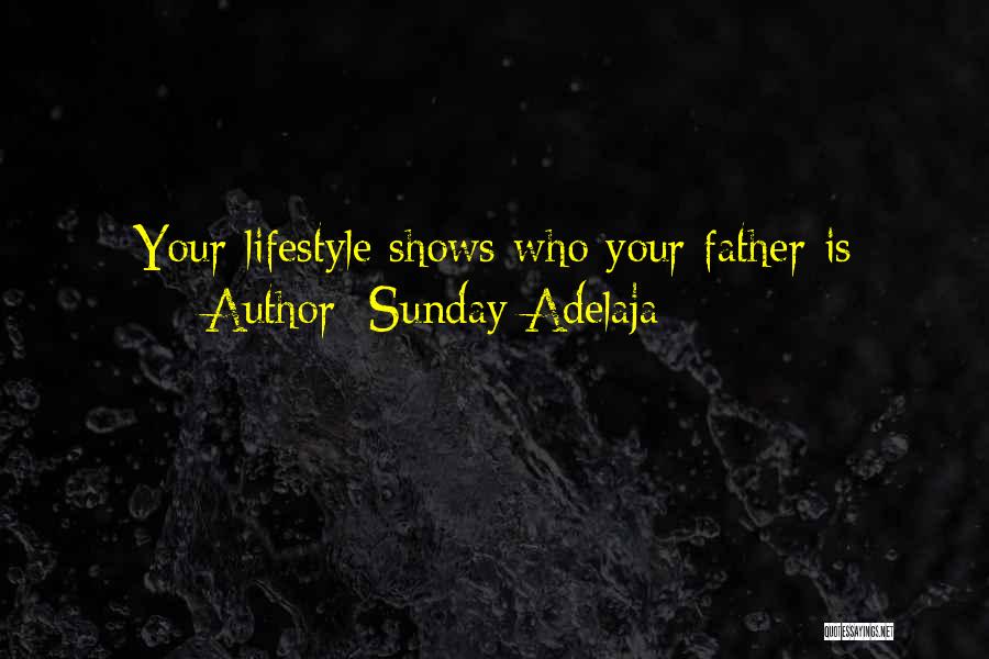 Sunday Adelaja Quotes: Your Lifestyle Shows Who Your Father Is