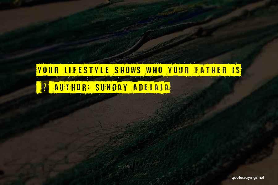 Sunday Adelaja Quotes: Your Lifestyle Shows Who Your Father Is