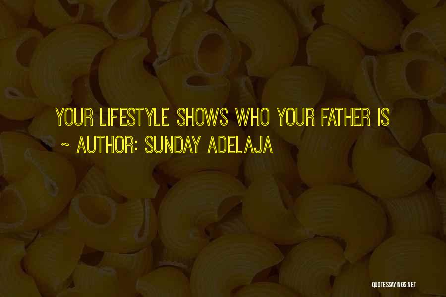 Sunday Adelaja Quotes: Your Lifestyle Shows Who Your Father Is