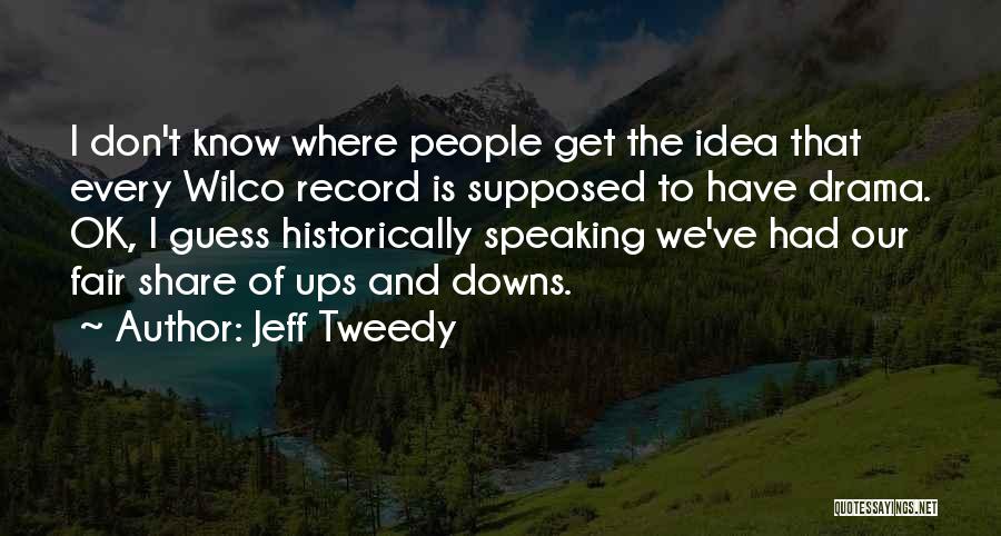 Jeff Tweedy Quotes: I Don't Know Where People Get The Idea That Every Wilco Record Is Supposed To Have Drama. Ok, I Guess