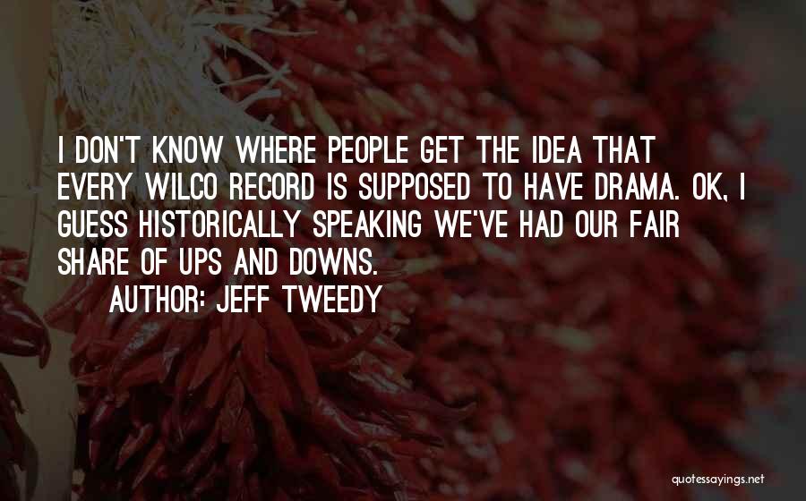 Jeff Tweedy Quotes: I Don't Know Where People Get The Idea That Every Wilco Record Is Supposed To Have Drama. Ok, I Guess