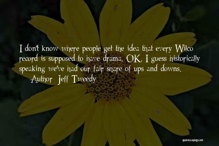 Jeff Tweedy Quotes: I Don't Know Where People Get The Idea That Every Wilco Record Is Supposed To Have Drama. Ok, I Guess