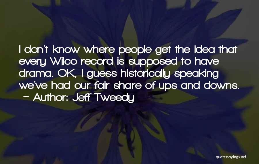 Jeff Tweedy Quotes: I Don't Know Where People Get The Idea That Every Wilco Record Is Supposed To Have Drama. Ok, I Guess