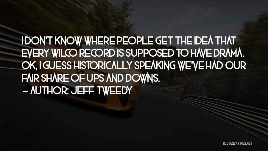 Jeff Tweedy Quotes: I Don't Know Where People Get The Idea That Every Wilco Record Is Supposed To Have Drama. Ok, I Guess