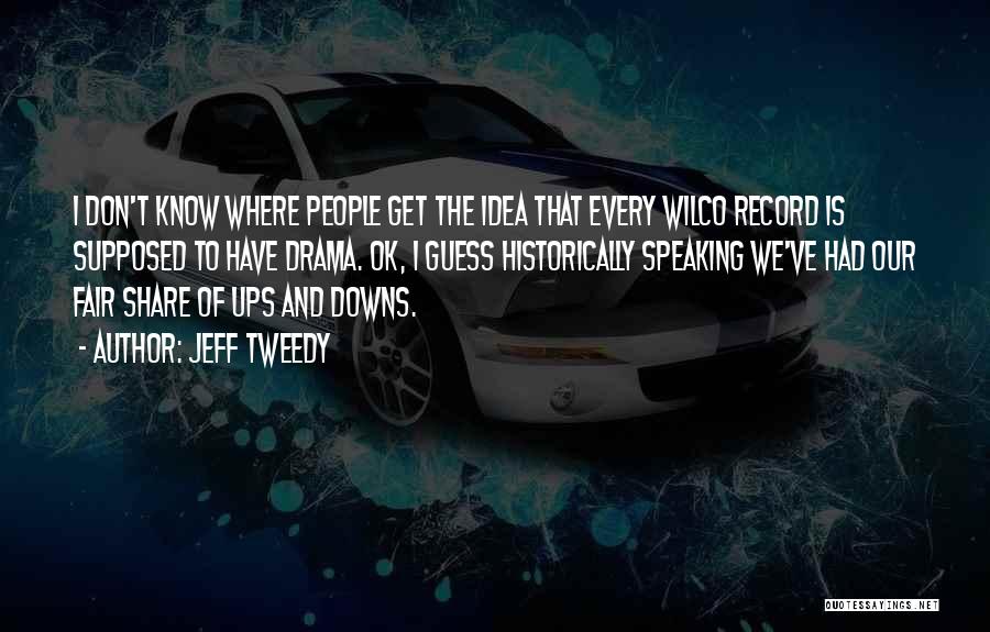 Jeff Tweedy Quotes: I Don't Know Where People Get The Idea That Every Wilco Record Is Supposed To Have Drama. Ok, I Guess