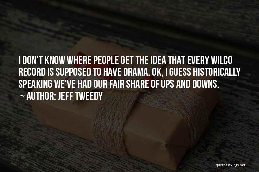 Jeff Tweedy Quotes: I Don't Know Where People Get The Idea That Every Wilco Record Is Supposed To Have Drama. Ok, I Guess