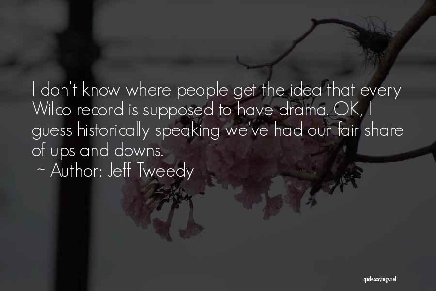 Jeff Tweedy Quotes: I Don't Know Where People Get The Idea That Every Wilco Record Is Supposed To Have Drama. Ok, I Guess