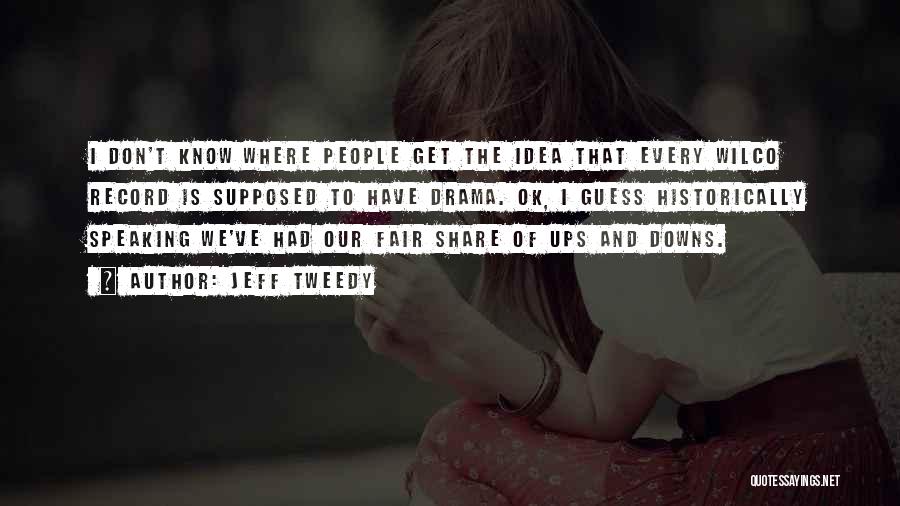 Jeff Tweedy Quotes: I Don't Know Where People Get The Idea That Every Wilco Record Is Supposed To Have Drama. Ok, I Guess