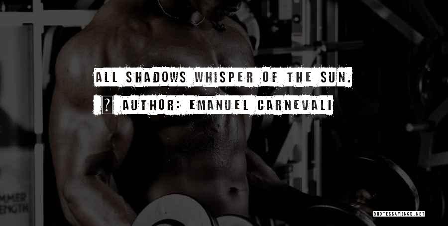 Emanuel Carnevali Quotes: All Shadows Whisper Of The Sun.