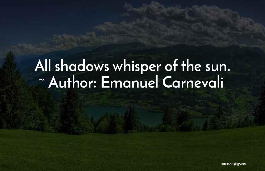 Emanuel Carnevali Quotes: All Shadows Whisper Of The Sun.