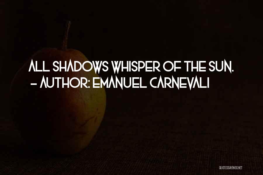 Emanuel Carnevali Quotes: All Shadows Whisper Of The Sun.