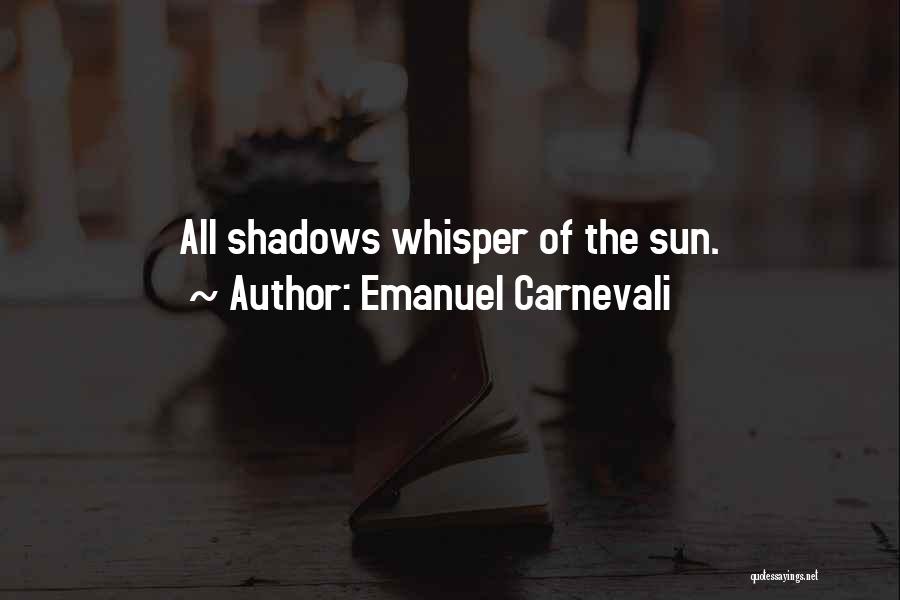 Emanuel Carnevali Quotes: All Shadows Whisper Of The Sun.