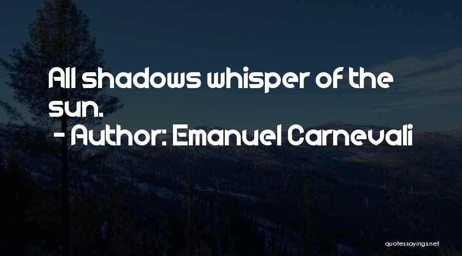 Emanuel Carnevali Quotes: All Shadows Whisper Of The Sun.