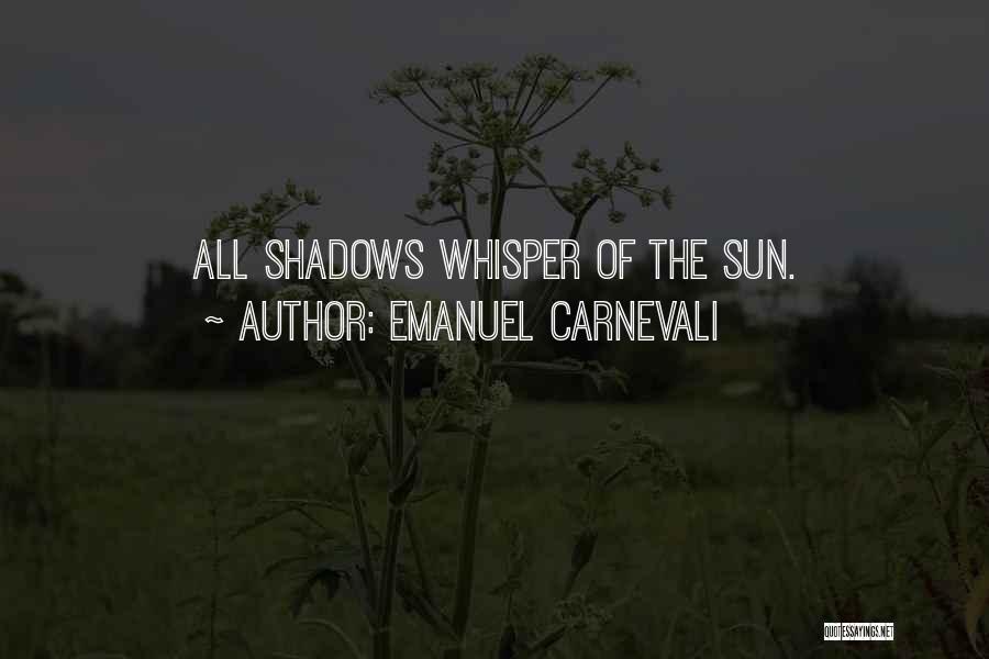 Emanuel Carnevali Quotes: All Shadows Whisper Of The Sun.