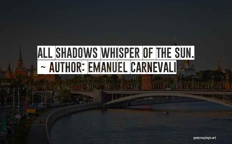 Emanuel Carnevali Quotes: All Shadows Whisper Of The Sun.