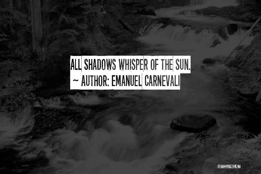 Emanuel Carnevali Quotes: All Shadows Whisper Of The Sun.