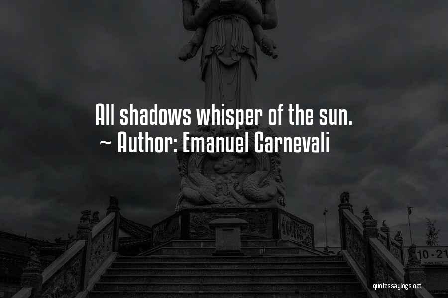 Emanuel Carnevali Quotes: All Shadows Whisper Of The Sun.