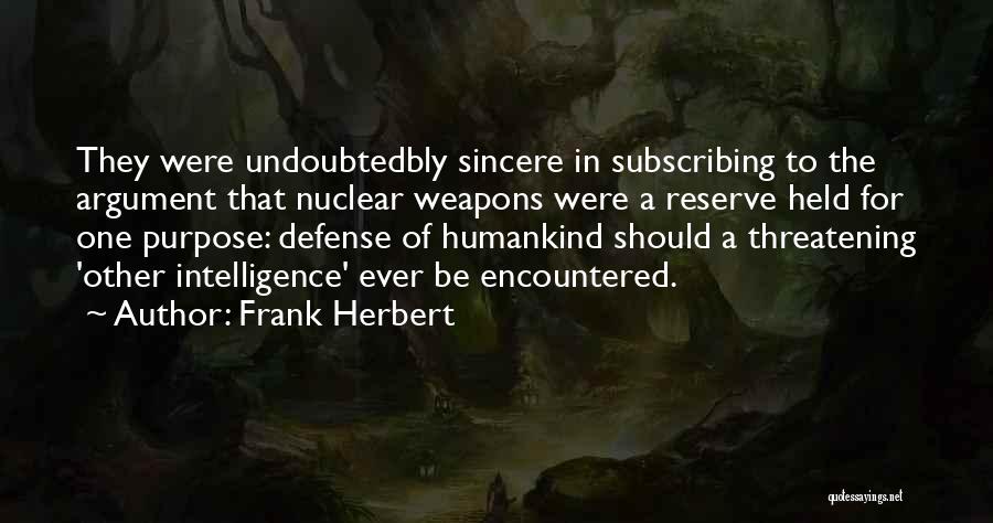 Frank Herbert Quotes: They Were Undoubtedbly Sincere In Subscribing To The Argument That Nuclear Weapons Were A Reserve Held For One Purpose: Defense
