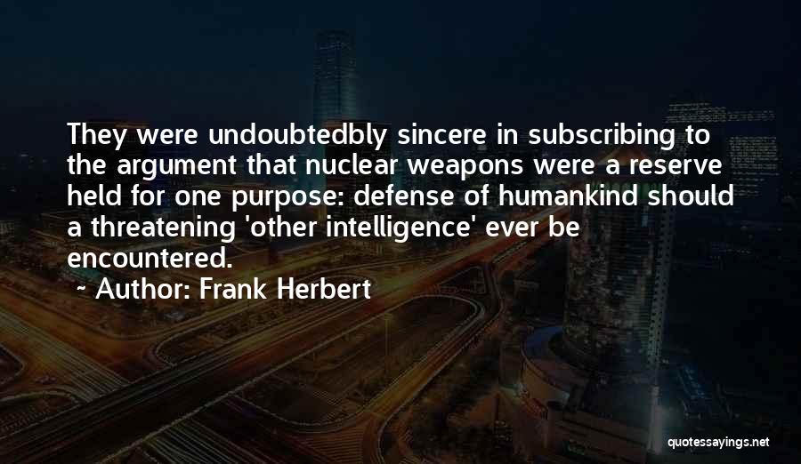 Frank Herbert Quotes: They Were Undoubtedbly Sincere In Subscribing To The Argument That Nuclear Weapons Were A Reserve Held For One Purpose: Defense