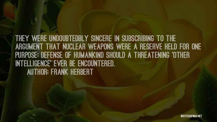 Frank Herbert Quotes: They Were Undoubtedbly Sincere In Subscribing To The Argument That Nuclear Weapons Were A Reserve Held For One Purpose: Defense