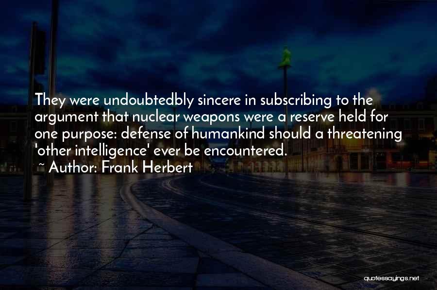 Frank Herbert Quotes: They Were Undoubtedbly Sincere In Subscribing To The Argument That Nuclear Weapons Were A Reserve Held For One Purpose: Defense